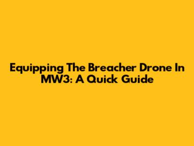 Equipping The Breacher Drone In MW3: A Quick Guide