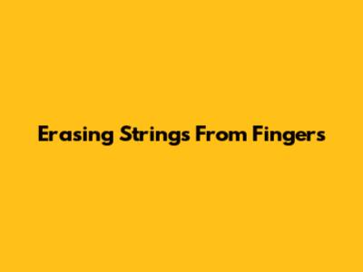 Erasing Strings From Fingers