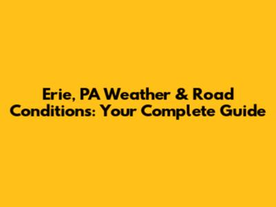 Erie, PA Weather & Road Conditions: Your Complete Guide