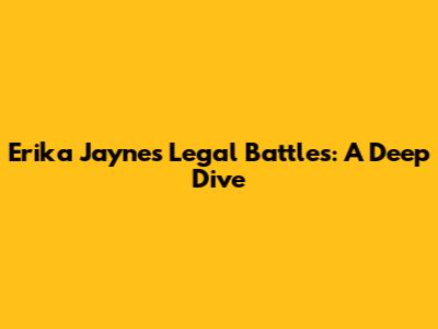 Erika Jayne's Legal Battles: A Deep Dive
