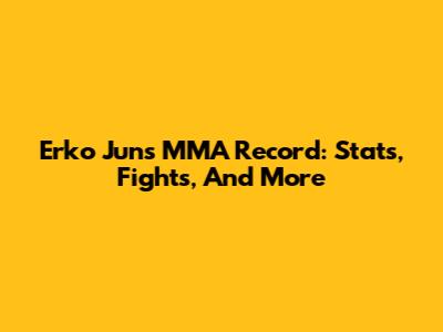Erko Jun's MMA Record: Stats, Fights, And More