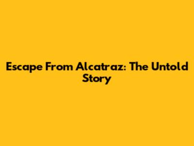 Escape From Alcatraz: The Untold Story