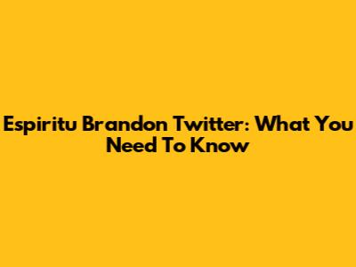 Espiritu Brandon Twitter: What You Need To Know