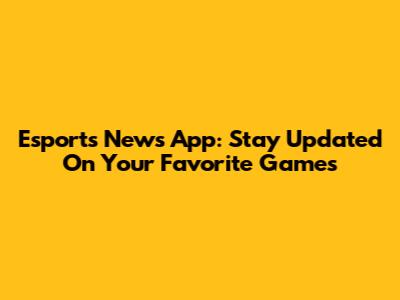 Esports News App: Stay Updated On Your Favorite Games