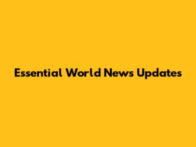Essential World News Updates