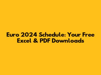 Euro 2024 Schedule: Your Free Excel & PDF Downloads