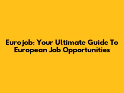 Eurojob: Your Ultimate Guide To European Job Opportunities