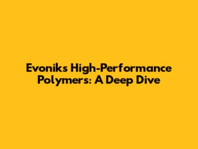 Evonik's High-Performance Polymers: A Deep Dive