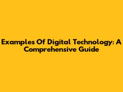 Examples Of Digital Technology: A Comprehensive Guide