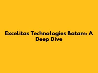 Excelitas Technologies Batam: A Deep Dive