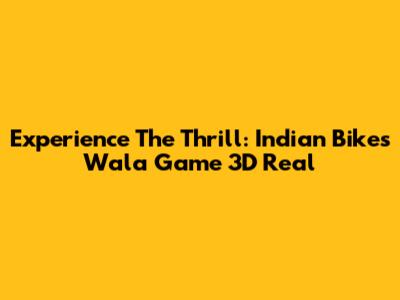 Experience The Thrill: Indian Bikes Wala Game 3D Real