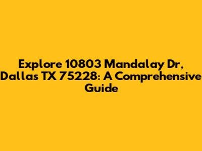 Explore 10803 Mandalay Dr, Dallas TX 75228: A Comprehensive Guide