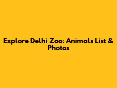 Explore Delhi Zoo: Animals List & Photos