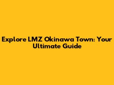 Explore LMZ Okinawa Town: Your Ultimate Guide
