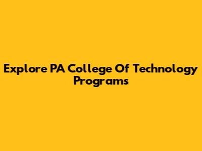 Explore PA College Of Technology Programs
