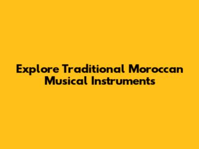 Explore Traditional Moroccan Musical Instruments