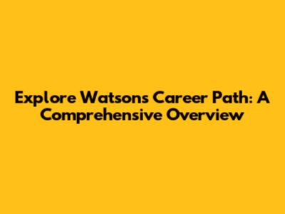 Explore Watson's Career Path: A Comprehensive Overview