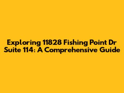 Exploring 11828 Fishing Point Dr Suite 114: A Comprehensive Guide