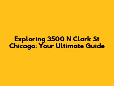 Exploring 3500 N Clark St Chicago: Your Ultimate Guide