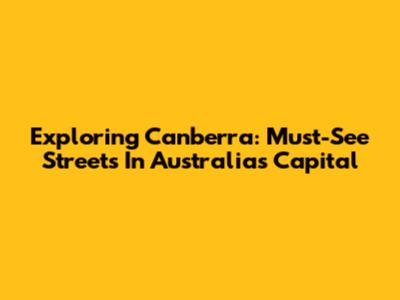 Exploring Canberra: Must-See Streets In Australia's Capital