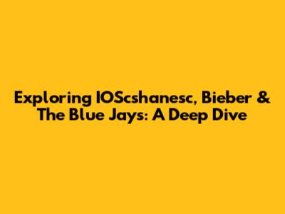 Exploring IOScshanesc, Bieber & The Blue Jays: A Deep Dive