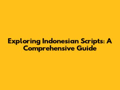 Exploring Indonesian Scripts: A Comprehensive Guide