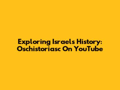 Exploring Israel's History: Oschistoriasc On YouTube
