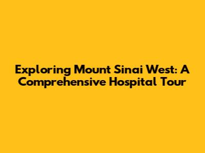 Exploring Mount Sinai West: A Comprehensive Hospital Tour