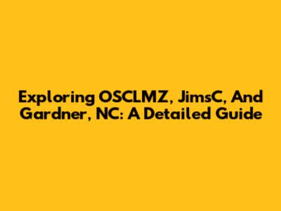 Exploring OSCLMZ, JimsC, And Gardner, NC: A Detailed Guide