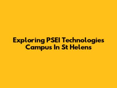 Exploring PSEI Technologies Campus In St Helens