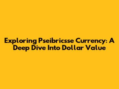 Exploring Pseibricsse Currency: A Deep Dive Into Dollar Value