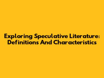 Exploring Speculative Literature: Definitions And Characteristics