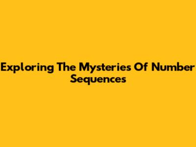 Exploring The Mysteries Of Number Sequences
