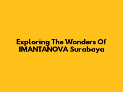 Exploring The Wonders Of I'M'AN'TANOVA Surabaya