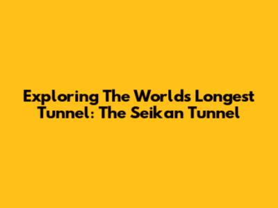 Exploring The World's Longest Tunnel: The Seikan Tunnel