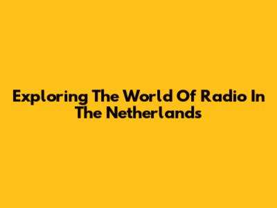Exploring The World Of Radio In The Netherlands