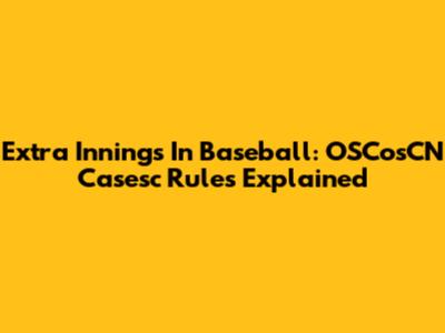 Extra Innings In Baseball: OSCosCN Casesc Rules Explained