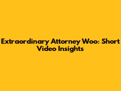 Extraordinary Attorney Woo: Short Video Insights