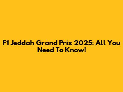 F1 Jeddah Grand Prix 2025: All You Need To Know!