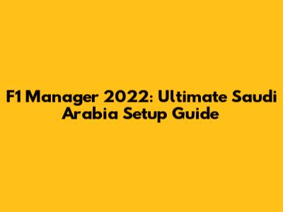 F1 Manager 2022: Ultimate Saudi Arabia Setup Guide