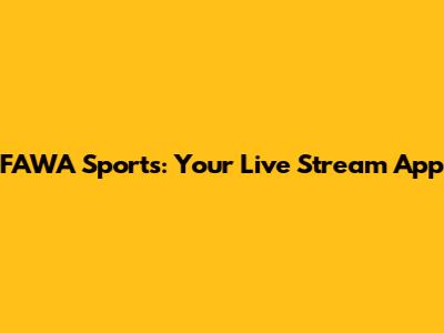 FAWA Sports: Your Live Stream App