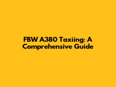 FBW A380 Taxiing: A Comprehensive Guide