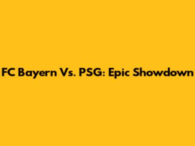 FC Bayern Vs. PSG: Epic Showdown