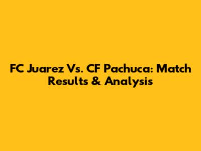 FC Juarez Vs. CF Pachuca: Match Results & Analysis