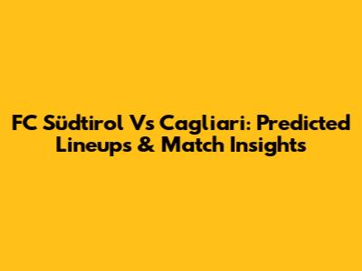 FC Südtirol Vs Cagliari: Predicted Lineups & Match Insights