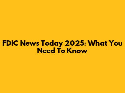 FDIC News Today 2025: What You Need To Know