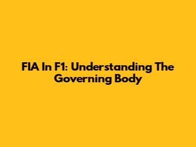 FIA In F1: Understanding The Governing Body