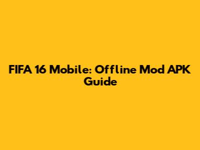 FIFA 16 Mobile: Offline Mod APK Guide