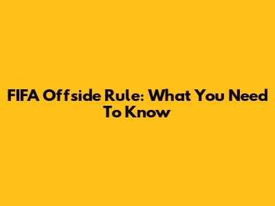 FIFA Offside Rule: What You Need To Know