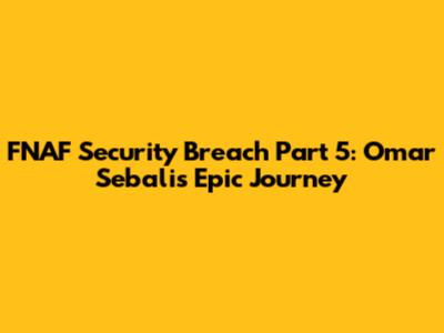 FNAF Security Breach Part 5: Omar Sebali's Epic Journey